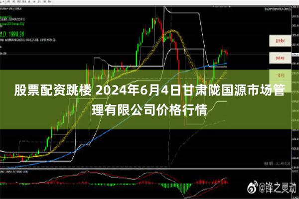 股票配资跳楼 2024年6月4日甘肃陇国源市场管理有限公司价格行情