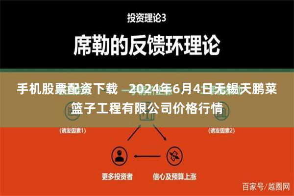 手机股票配资下载   2024年6月4日无锡天鹏菜篮子工程有限公司价格行情