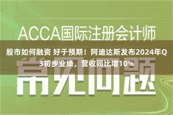 股市如何融资 好于预期！阿迪达斯发布2024年Q3初步业绩，营收同比增10%