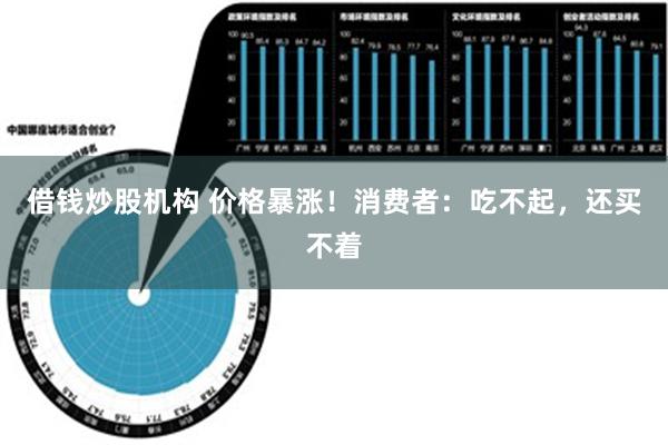 借钱炒股机构 价格暴涨！消费者：吃不起，还买不着