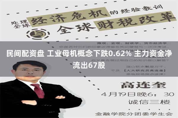 民间配资盘 工业母机概念下跌0.62% 主力资金净流出67股