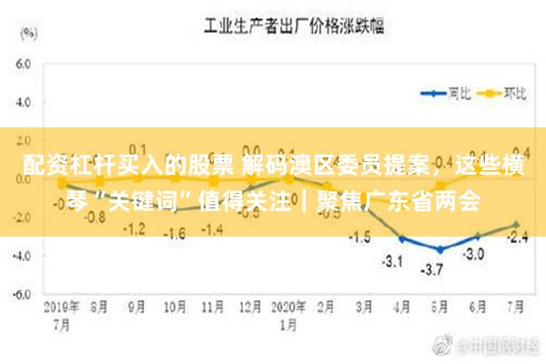 配资杠杆买入的股票 解码澳区委员提案，这些横琴“关键词”值得关注｜聚焦广东省两会